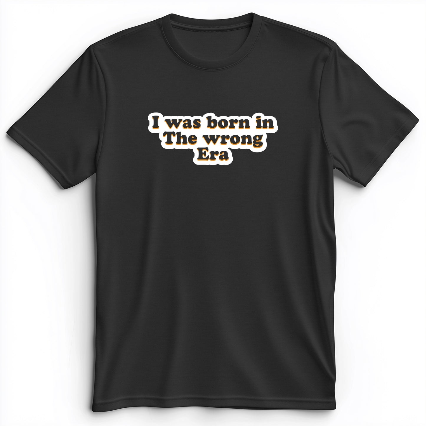 I Was Born In The Wrong Era Premium Tee