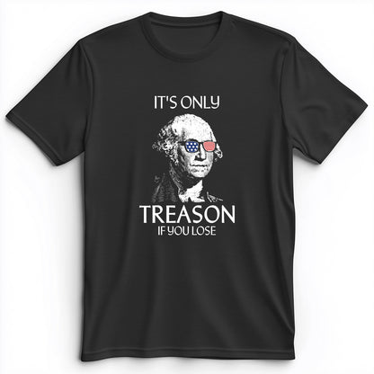 It's Only Treason If You Lose Premium Tee