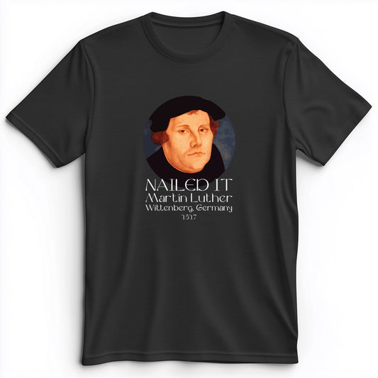 Martin Luther Nailed it Premium Tee
