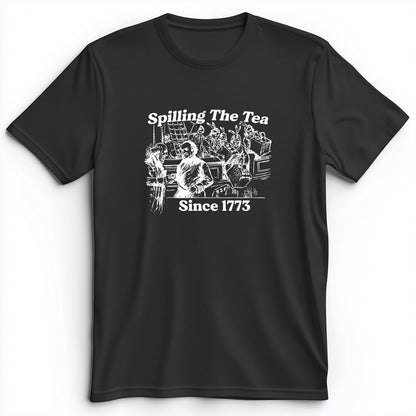 Spilling The Tea Since 1773 Premium Tee