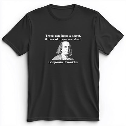Three Can Keep A Secret Ben Franklin Premium Tee