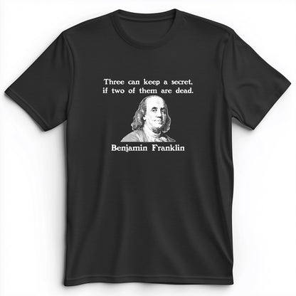 Three Can Keep A Secret Ben Franklin Premium Tee