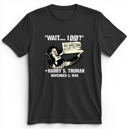 Truman Wait I Did Premium Tee