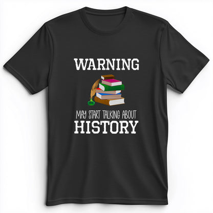 Warning May Start Talking About History Premium Tee