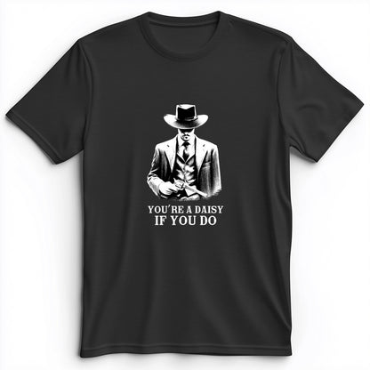 Your A Daisy If You Do Premium Tee