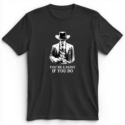 Your A Daisy If You Do Premium Tee