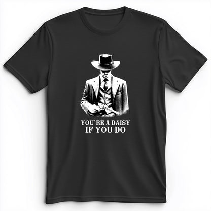 Your A Daisy If You Do Premium Tee