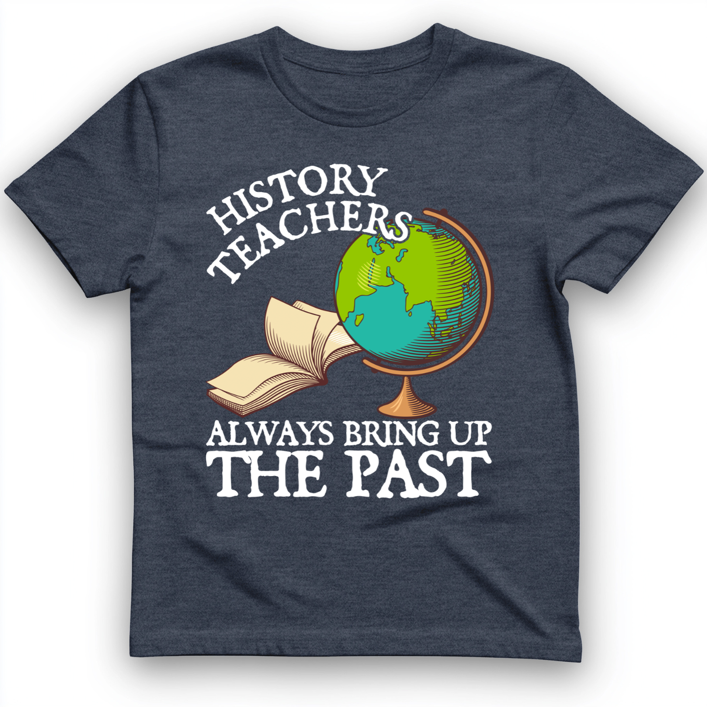 History Teachers Always Bring Up The Past T-Shirt