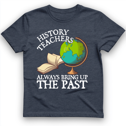 History Teachers Always Bring Up The Past T-Shirt