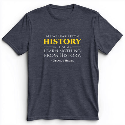All That We Learn From History Premium Tee