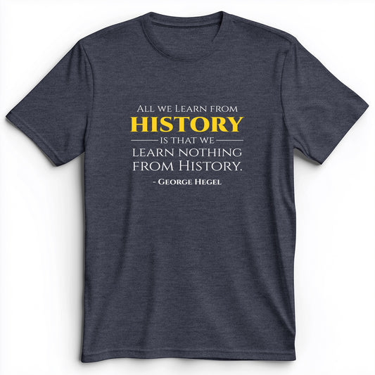All That We Learn From History Premium Tee