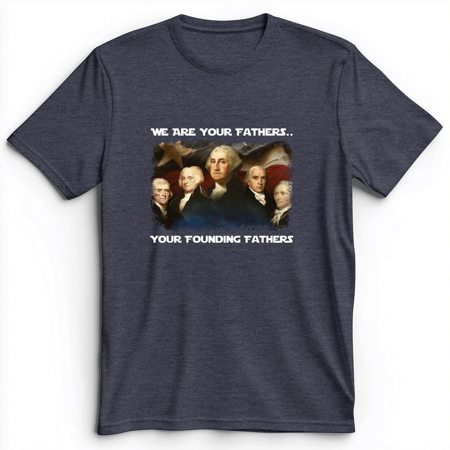 America We Are Your Founding Fathers Premium Tee