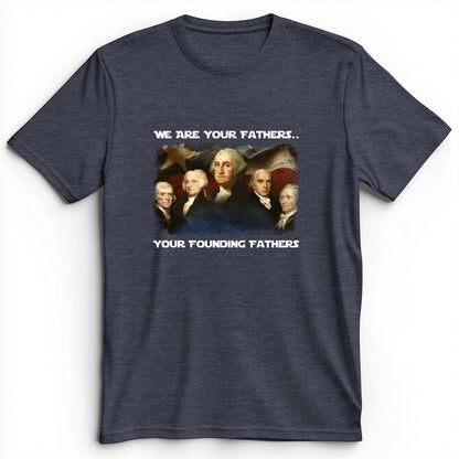 America We Are Your Founding Fathers Premium Tee