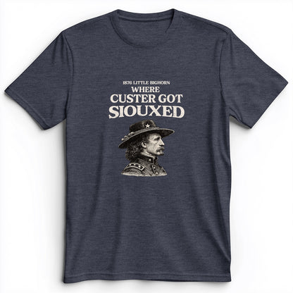 Custer Got Siouxed Premium Tee