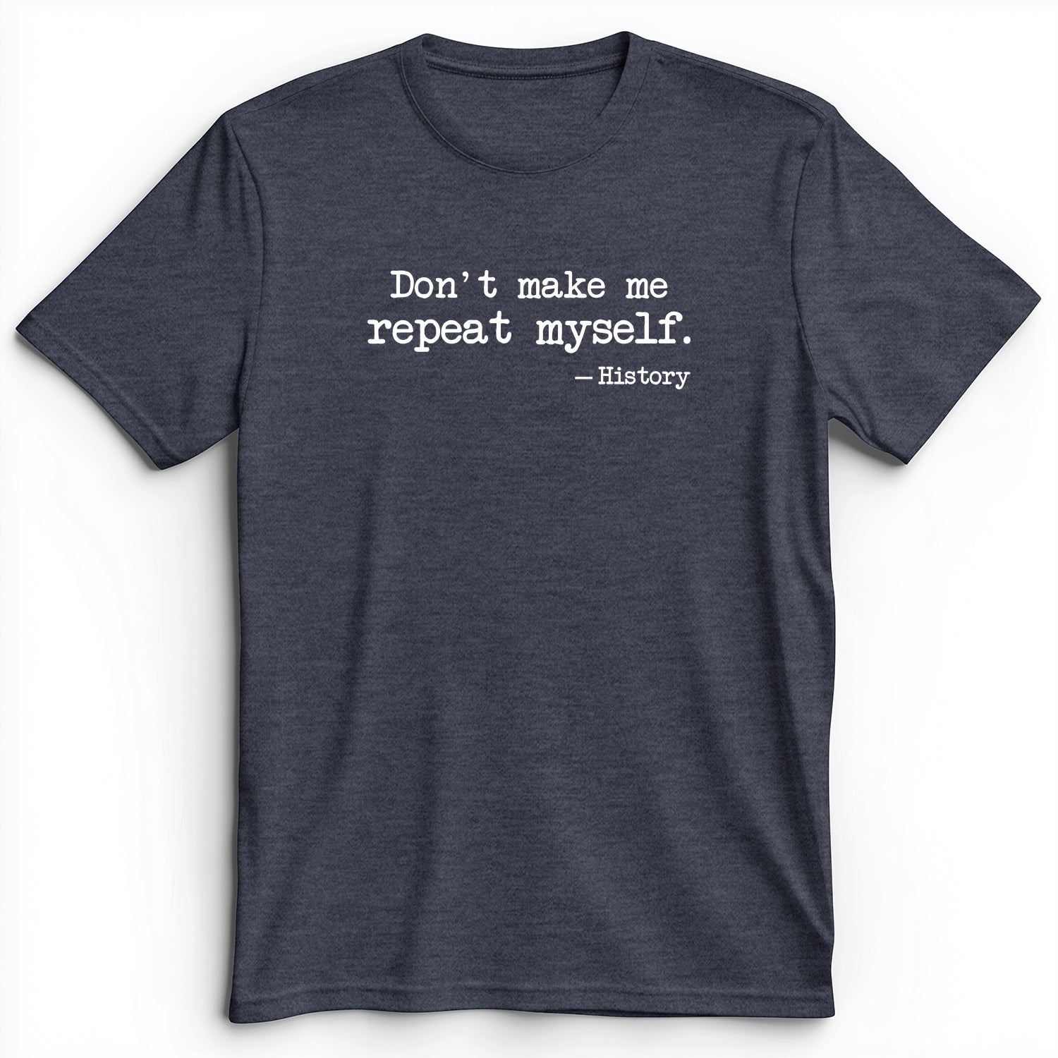 Don't Make Me Repeat Myself Premium Tee