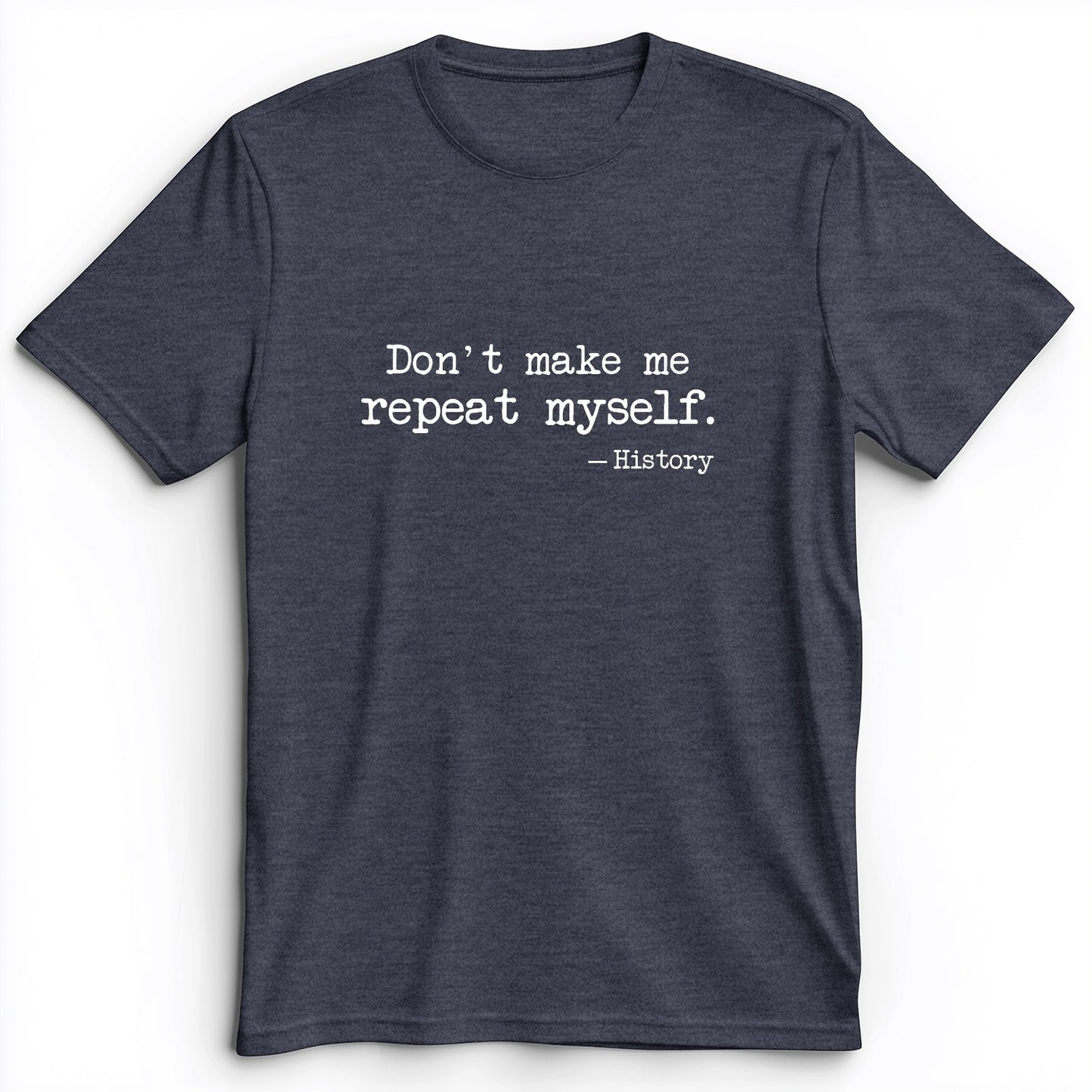 Don't Make Me Repeat Myself Premium Tee