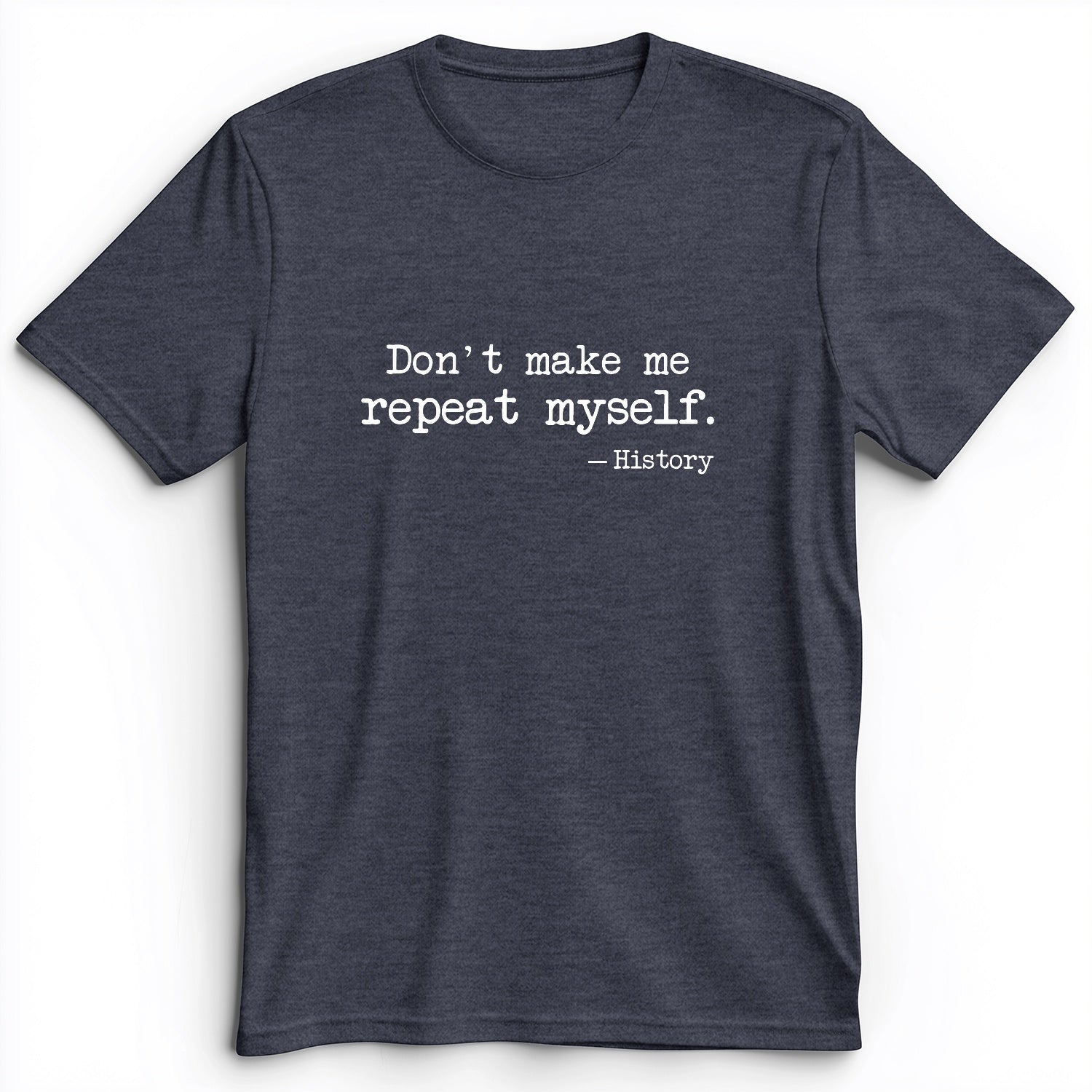 Don't Make Me Repeat Myself Premium Tee