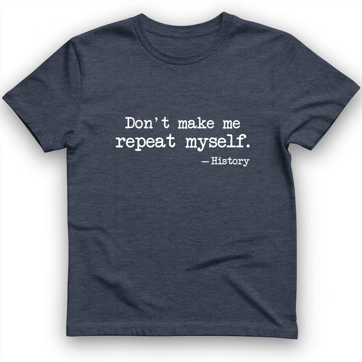 Don't Make Me Repeat Myself T-Shirt