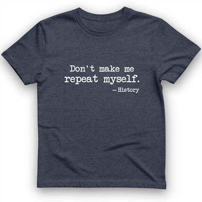 Don't Make Me Repeat Myself T-Shirt