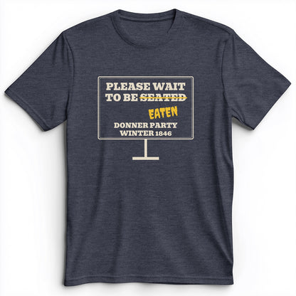 Donner Party Please Wait To Be Eaten Premium Tee