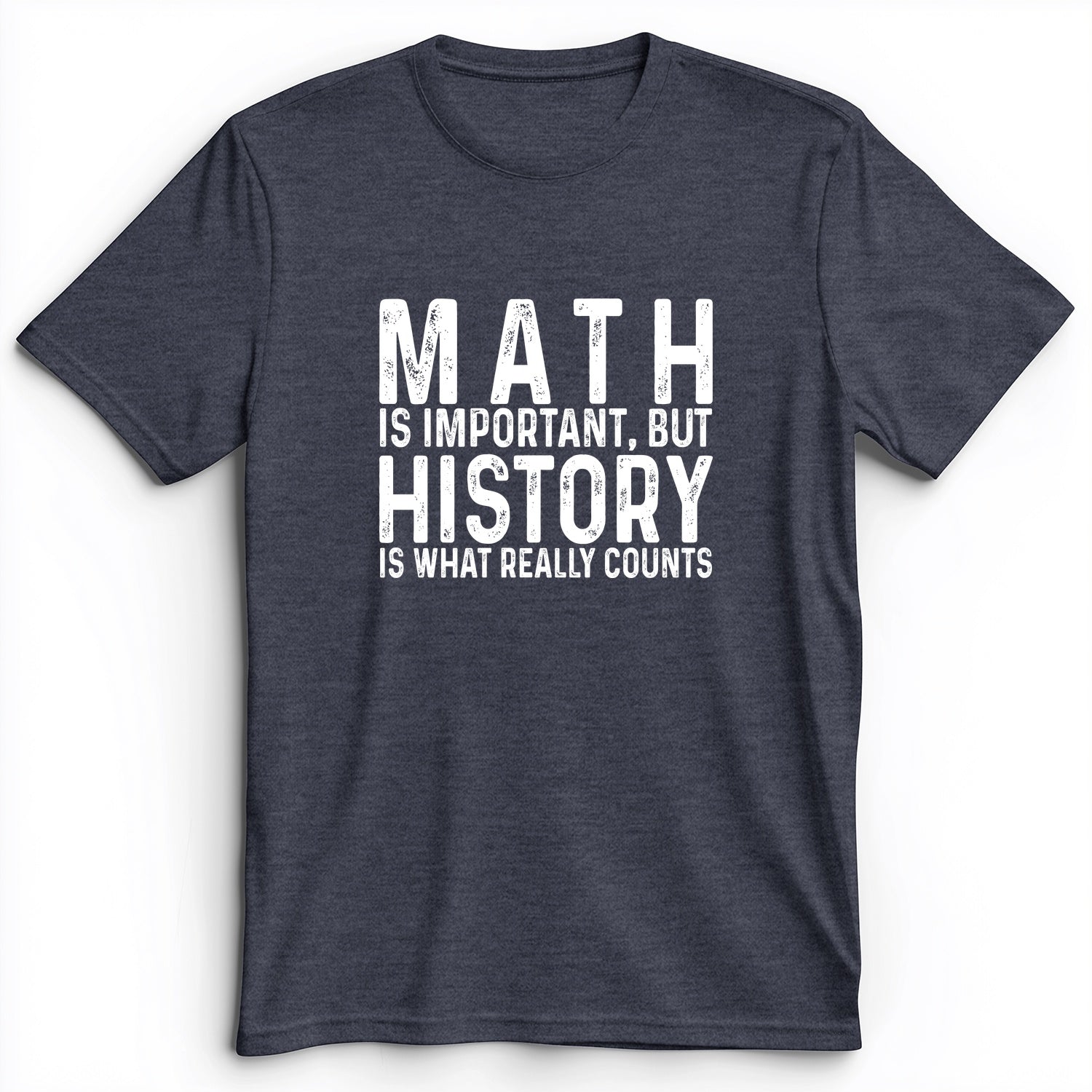 History Is What Really Counts Premium Tee