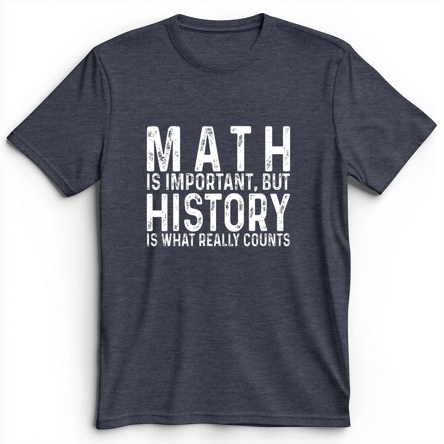 History Is What Really Counts Premium Tee