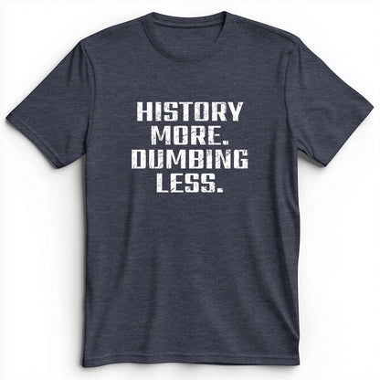 History More Dumbing Less Premium Tee