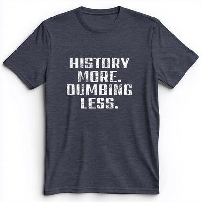 History More Dumbing Less Premium Tee