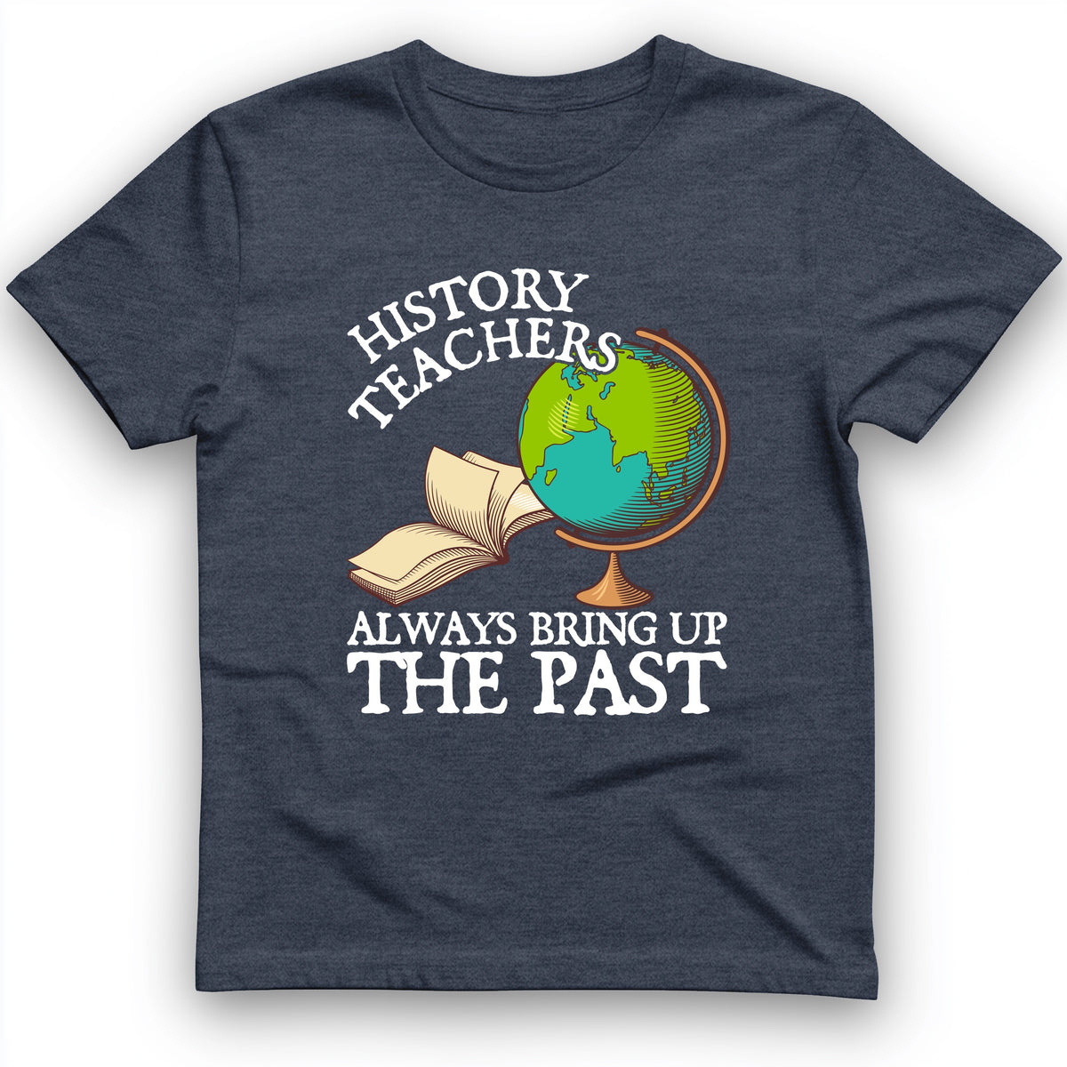 History Teachers Always Bring Up The Past T-Shirt