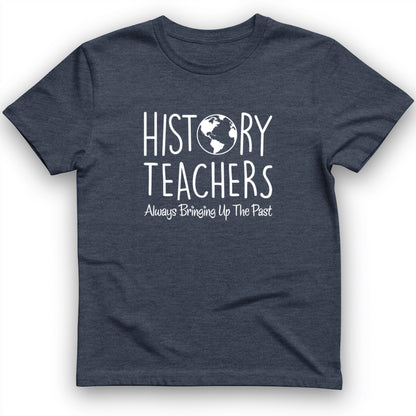 History Teachers Always Bringing Up the Past T-Shirt