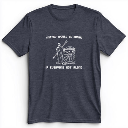 History Would Be Boring Premium Tee