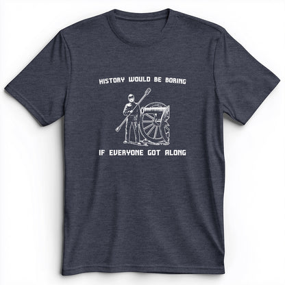 History Would Be Boring Premium Tee