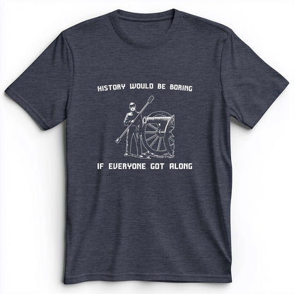 History Would Be Boring Premium Tee