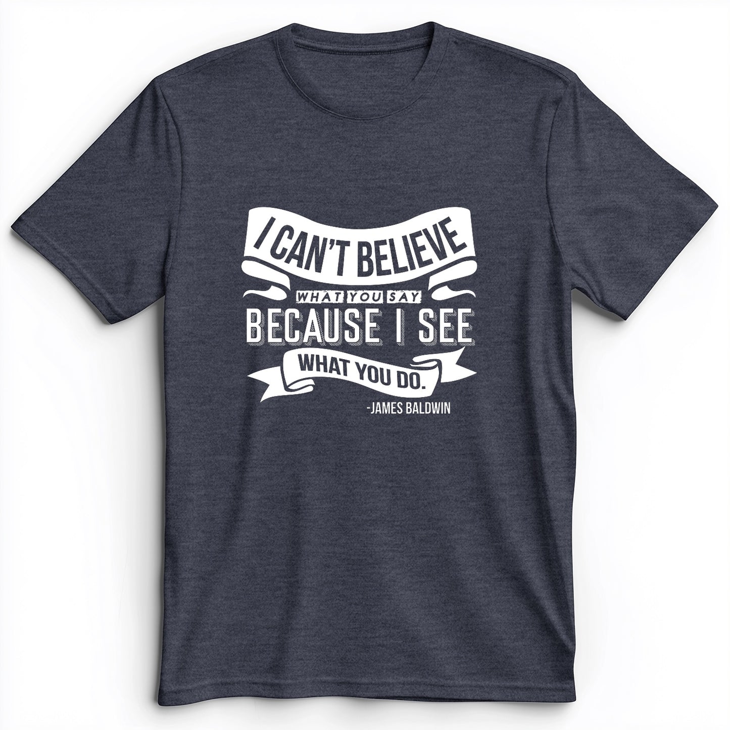 I Can't Believe What You Say Premium Tee