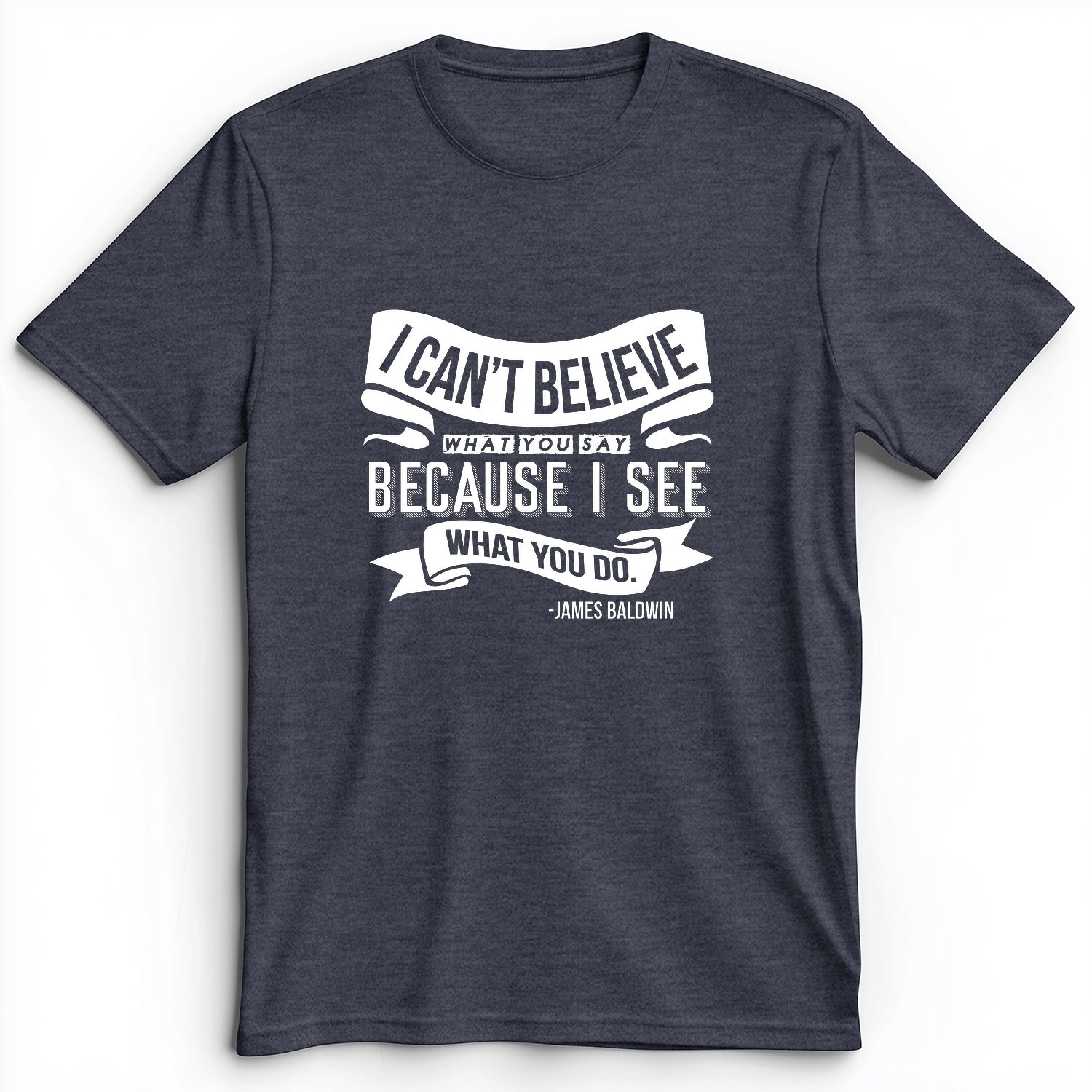 I Can't Believe What You Say Premium Tee