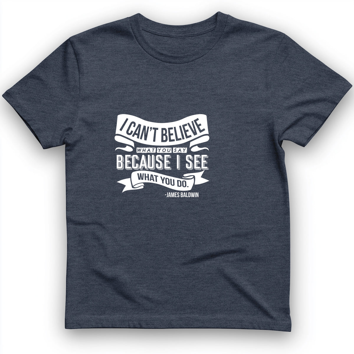 I Can't Believe What You Say T-Shirt