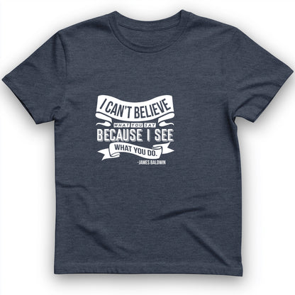 I Can't Believe What You Say T-Shirt