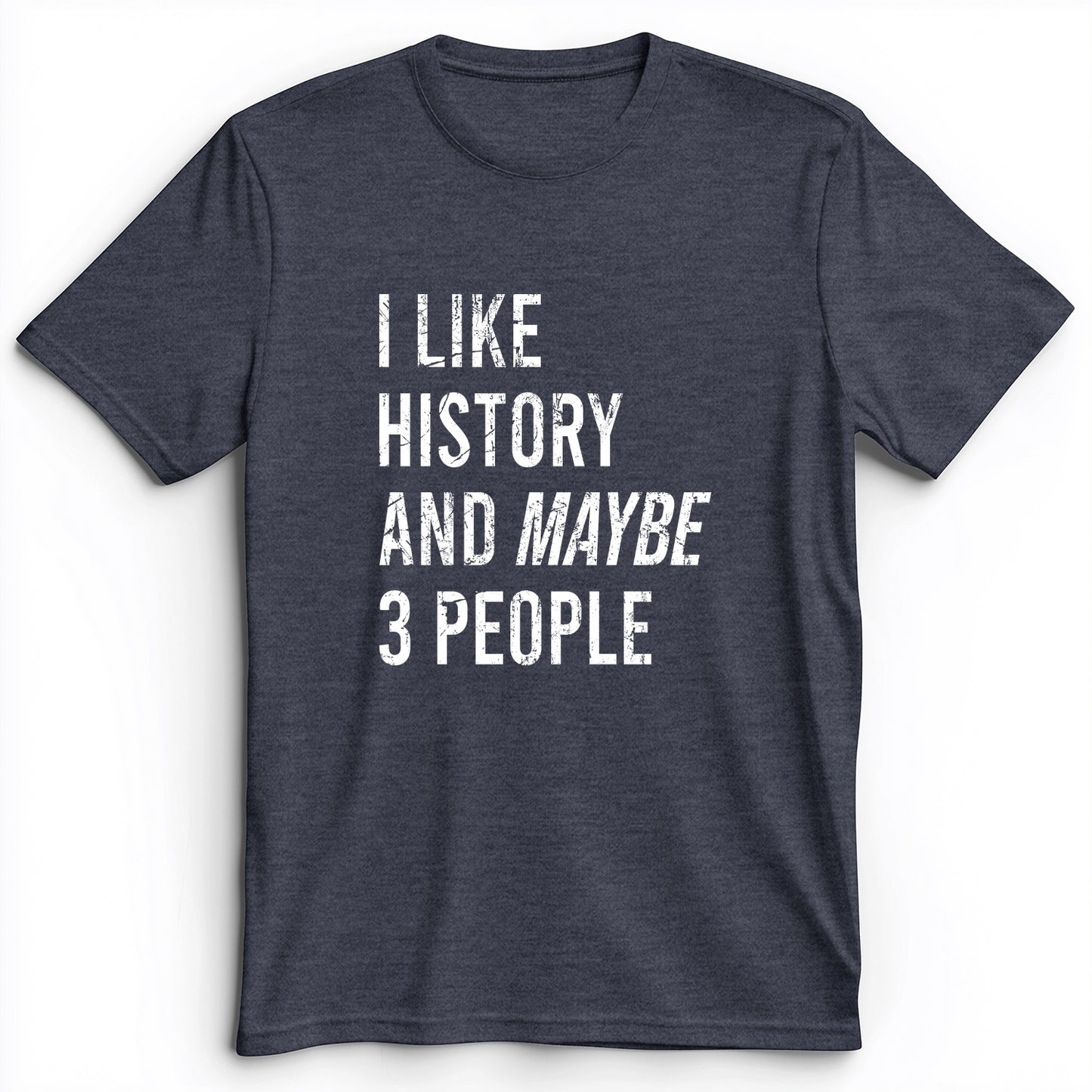 I Like History And Maybe 3 People Premium Tee