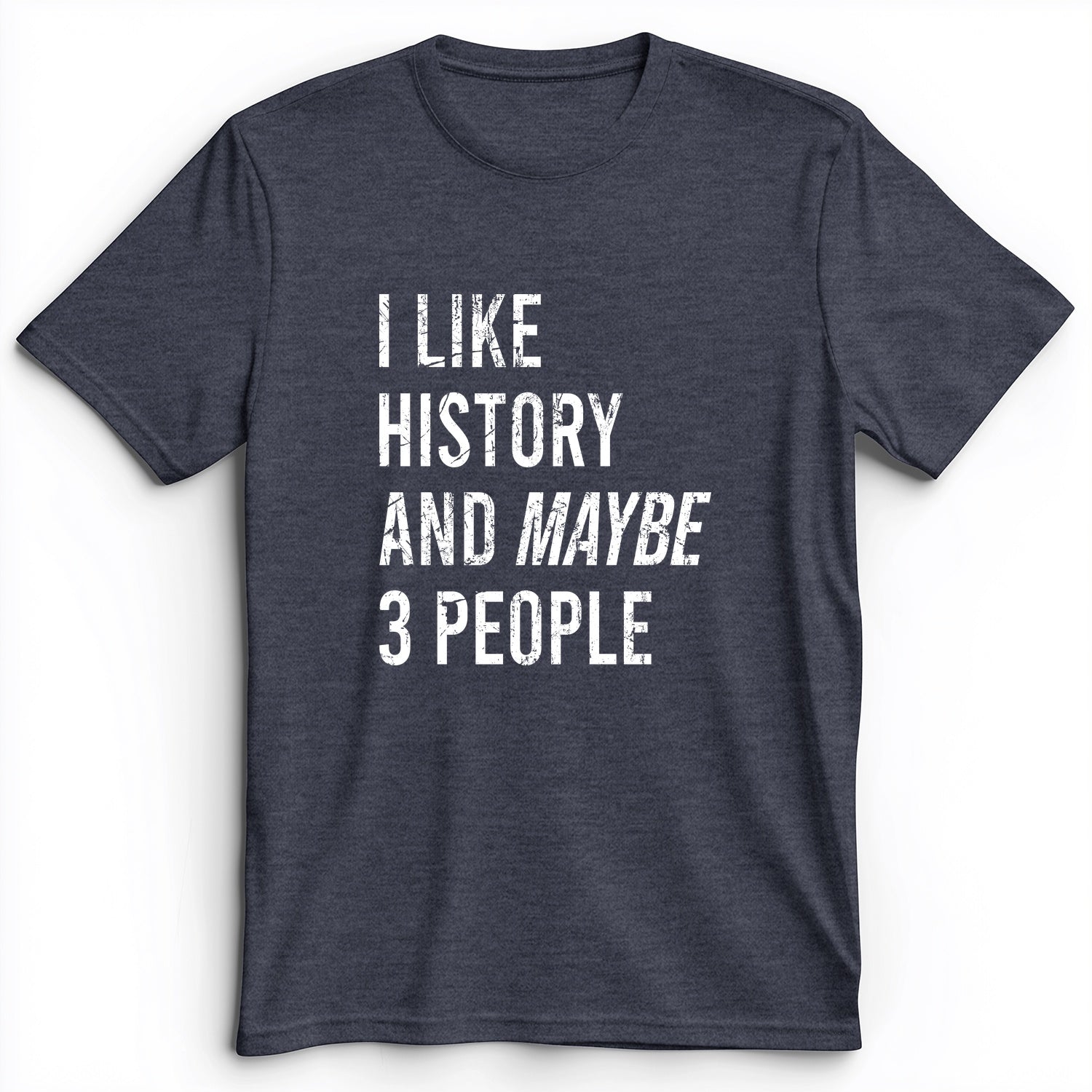 I Like History And Maybe 3 People Premium Tee