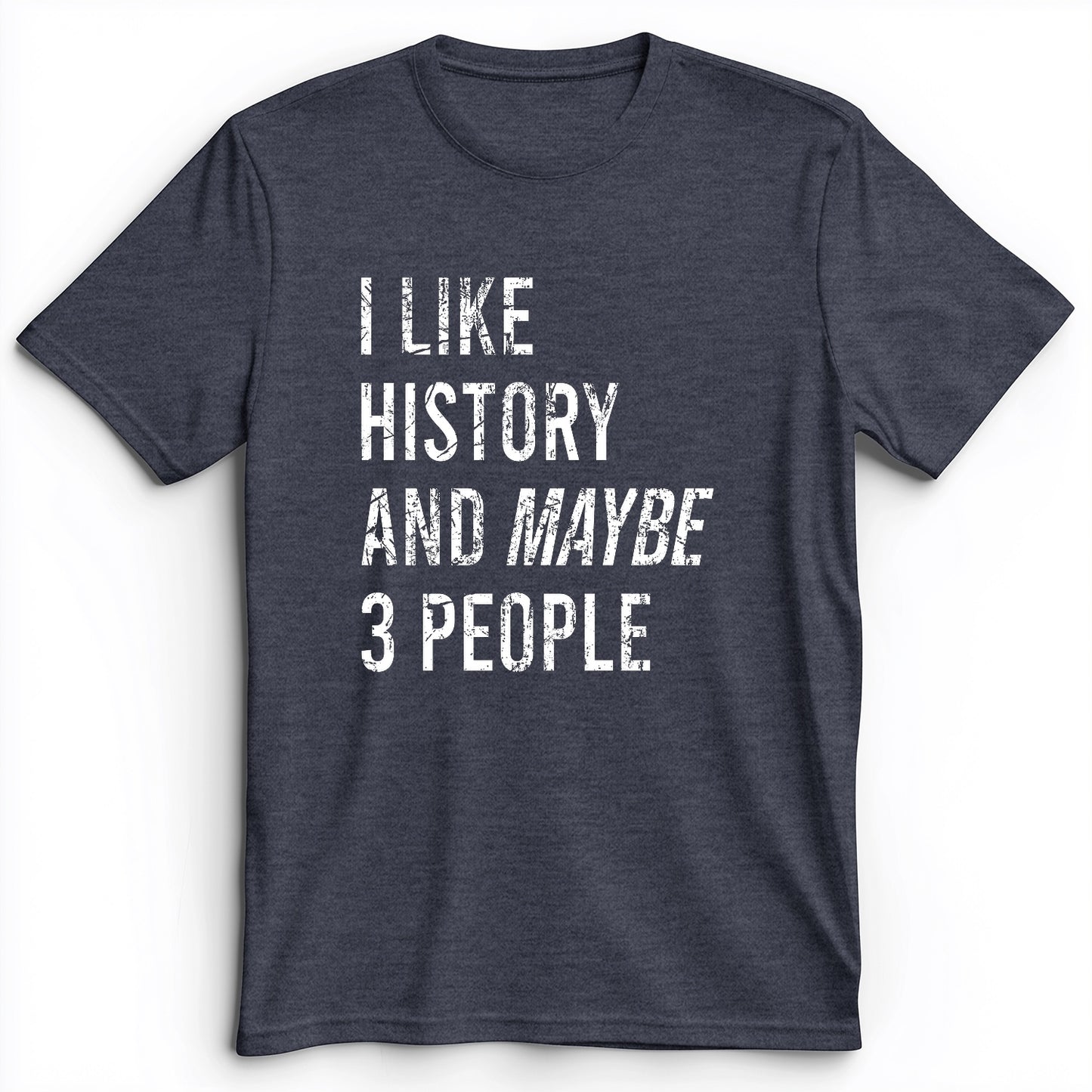 I Like History And Maybe 3 People Premium Tee