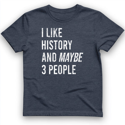 I Like History And Maybe 3 People T-Shirt