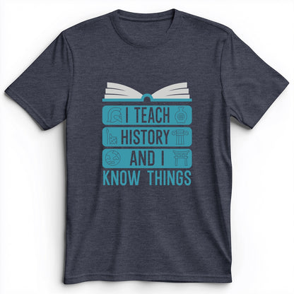 I Teach History And Know Things Premium Tee