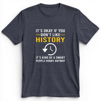 It's OK If You Don't Like History Premium Tee