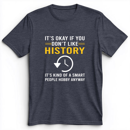 It's OK If You Don't Like History Premium Tee