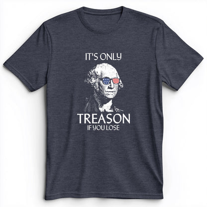 It's Only Treason If You Lose Premium Tee