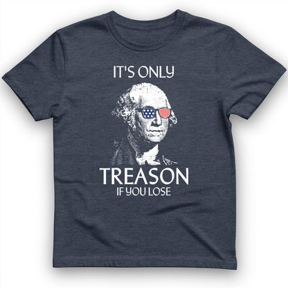 It's Only Treason If You Lose T-Shirt