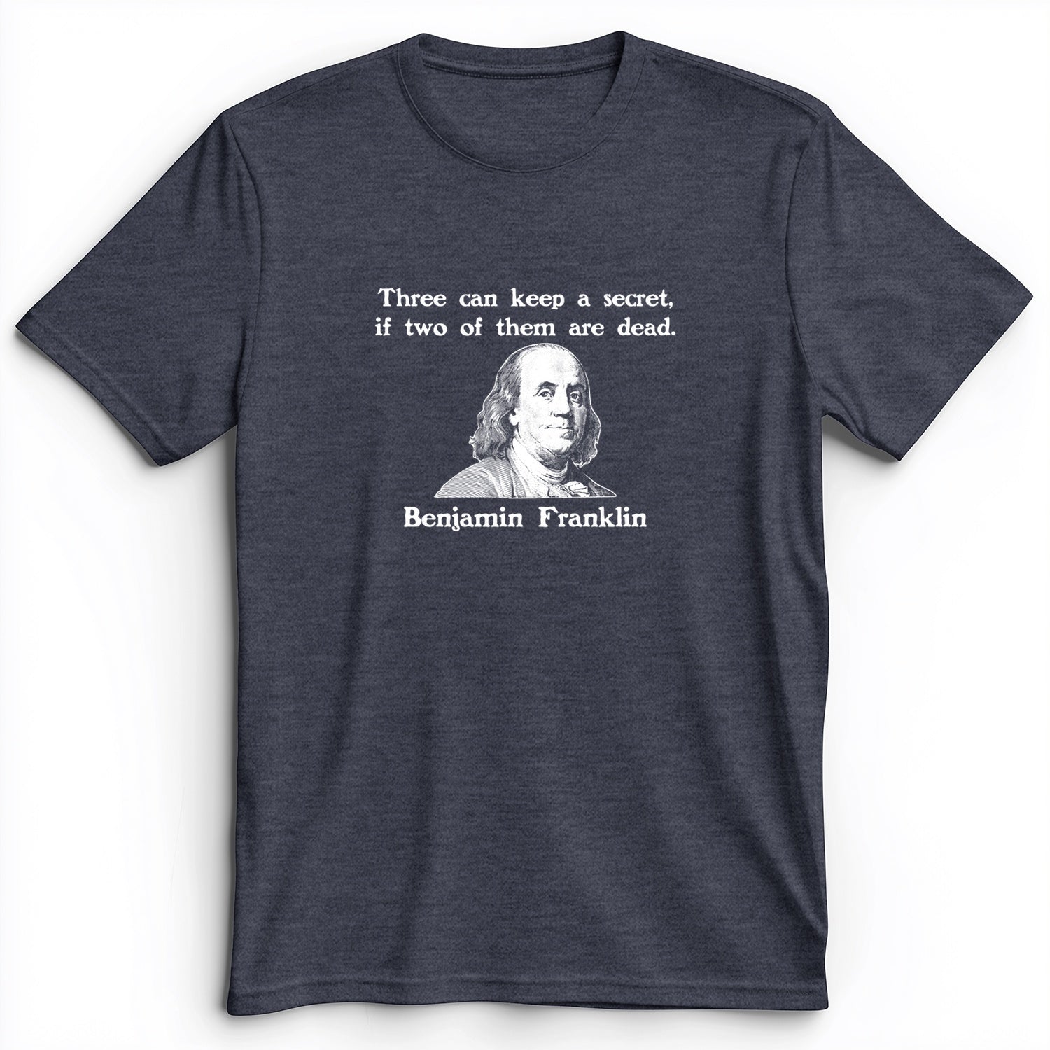 Three Can Keep A Secret Ben Franklin Premium Tee