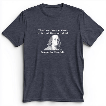 Three Can Keep A Secret Ben Franklin Premium Tee