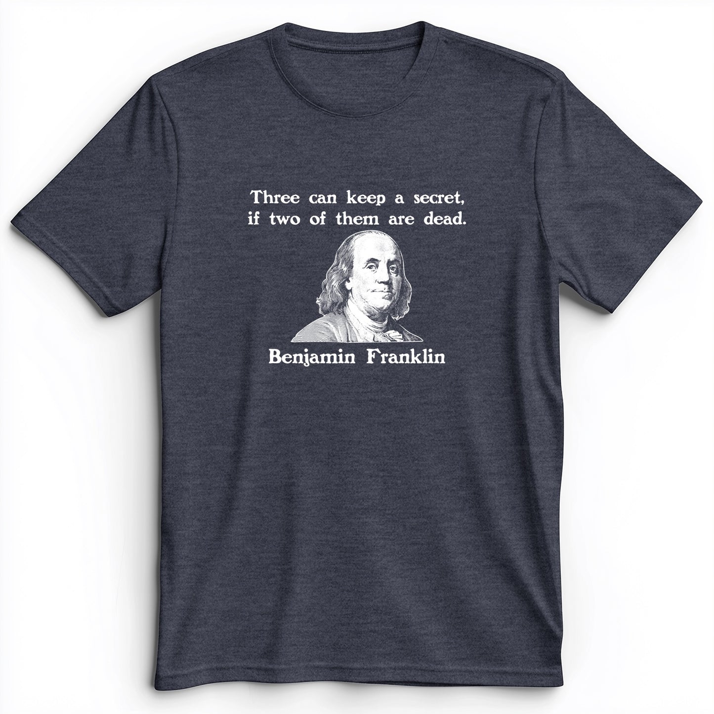 Three Can Keep A Secret Ben Franklin Premium Tee