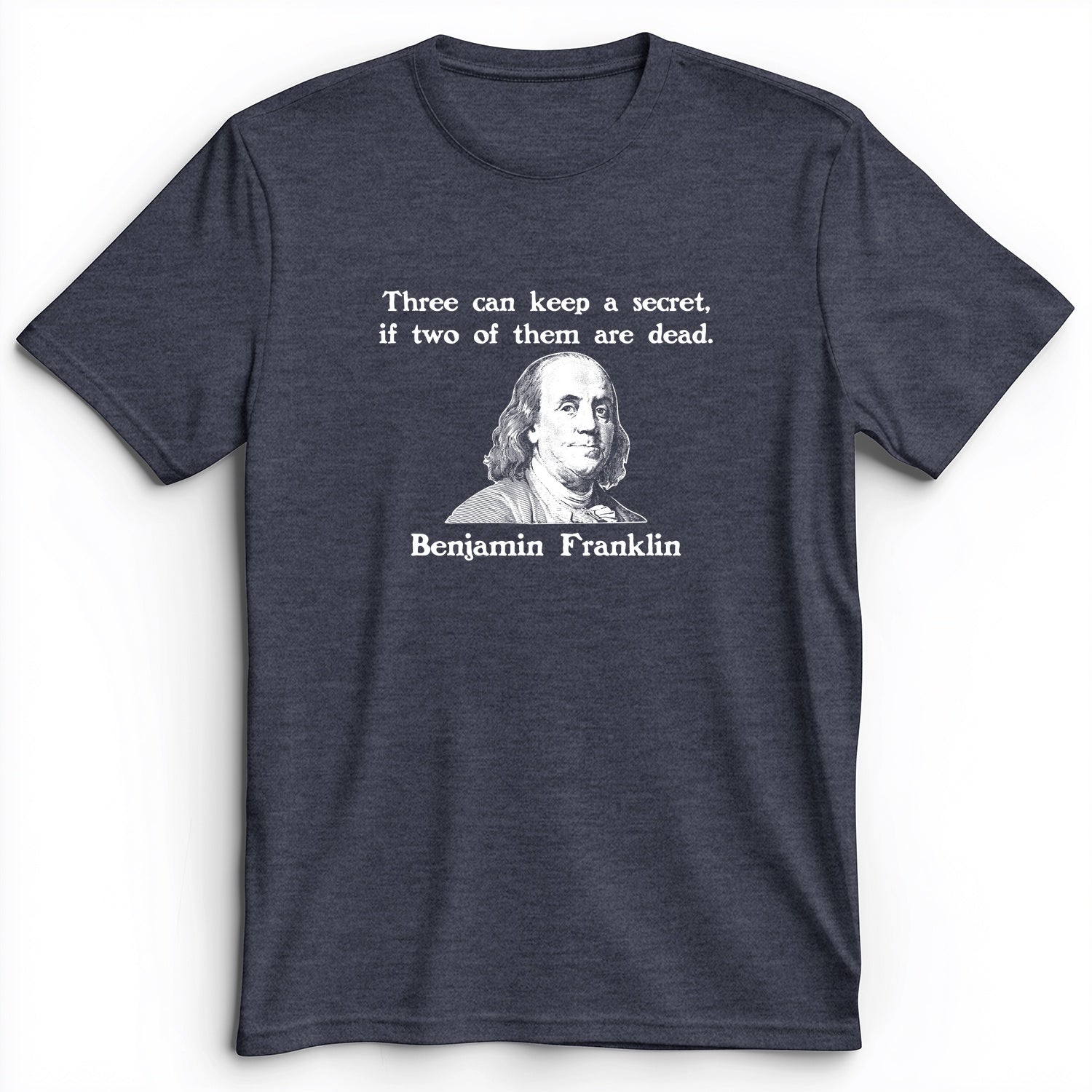 Three Can Keep A Secret Ben Franklin Premium Tee
